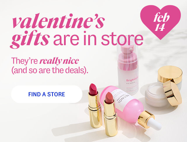 valentine's gifts are in store. They're really nice (and so are the deals). Find A Store