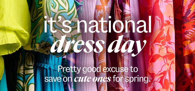 it's national dress day. Pretty good excuse to save on cute ones for spring.